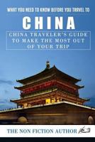 What You Need to Know Before You Travel to China: China Traveler's Guide to Make the Most Out of Your Trip 197583786X Book Cover