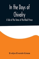 In the Days of Chivalry: A Tale of the Times of the Black Prince 1717271642 Book Cover