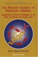 Physical Chemistry of Biopolymer Solutions, The: Application of Physical Techniques to the Study of Proteins & Nuclei Acids 9810204523 Book Cover