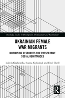 Ukrainian Female War Migrants: Mobilising Resources for Prospective Social Remittances (Routledge Studies in Development, Displacement and Resettlement) 1032769939 Book Cover