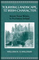 Tourism, Landscape, and the Irish Character: British Travel Writers in Pre-Famine Ireland (History of Ireland & the Irish Diaspora) 0299225208 Book Cover