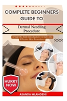 Complete Beginners Guide To Dermal Needling Procedure: A Step-By-Step Introduction To Safe And Effective Skin Procedures B0FPGL2W7D Book Cover