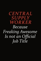 Central Supply Worker Because Freaking Awesome Is Not An Official Job Title: Career journal, notebook and writing journal for encouraging men, women and kids. A framework for building your career. 1691035475 Book Cover
