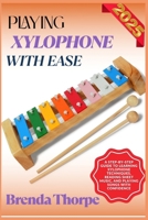 PLAYING XYLOPHONE WITH EASE: A Step-By-Step Guide To Learning Xylophone Techniques, Reading Sheet Music, And Playing Songs With Confidence B0F6M458TD Book Cover