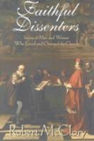 Faithful Dissenters: Stories of Men and Women Who Loved and Changed the Church 1570753229 Book Cover