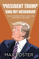 President Trump And My Neighbor: Two Different People Who Are Very Much The Same null Book Cover