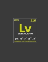 Livermorium: Livermorium Periodic Table of Elements. 8.5 x 11 size 120 Lined Pages Livermorium (Lv) Atomic Number 116 Periodic Table of Elements Journal 1695054415 Book Cover