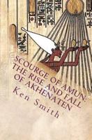 Scourge of Amun: The Rise and Fall of Akhenaten: The Story of Egypt's Most Controversial Pharaoh 1456359258 Book Cover