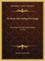 de Beste Opvoeding Der Jeugd: Ten Nutte Van Dit Gemeenebest (1776) 116207339X Book Cover