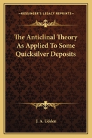 The Anticlinal Theory as Applied to Some Quicksilver Deposits 0548479542 Book Cover