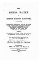 The Modern Practice of American Machinists & Engineers: Including the Construction, Application, and Use of Drills, Lathe Tools, Cutters for Boring Cylinders and Hollow Work Generally ... Together wit 1425528848 Book Cover