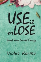 Use It Or Lose It: Boost Your Sexual Energy 1715153774 Book Cover