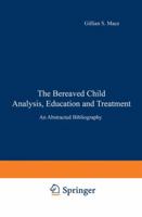 The Bereaved Child Analysis, Education and Treatment: An Abstracted Bibliography 1468461311 Book Cover