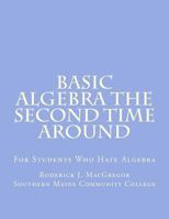 Basic Algebra the Second Time Around: For Students Who Hate Algebra 1500665959 Book Cover