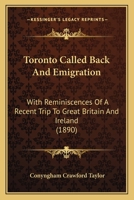 Toronto Called Back And Emigration: With Reminiscences Of A Recent Trip To Great Britain And Ireland 1437354149 Book Cover