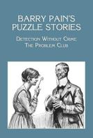Barry Pain's Puzzle Stories: Detection Without Crime / The Problem Club 161646173X Book Cover