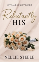 Reluctantly His (Love and Luxury) B0HCNTPWG4 Book Cover