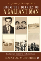 From the Diaries of a Gallant man: Exclusively From My Father's Diary : A Journey Through War 1649519478 Book Cover