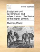 Essays on civil government, and subjection and obedience to the higher powers. 1170500994 Book Cover
