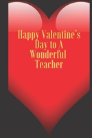 Happy Valentine’s Day to A Wonderful Teacher: 110 Pages, Size 6x9 Write in your Idea and Thoughts ,a Gift with Funny Quote for Teacher and high school teacher in valentin's day 1661362591 Book Cover