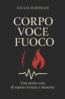 Corpo Voce Fuoco: Una storia vera di sopravvivenza e rinascita B0FHKX3J7P Book Cover