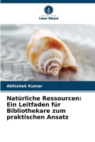 Natürliche Ressourcen: Ein Leitfaden für Bibliothekare zum praktischen Ansatz (German Edition) 6208513340 Book Cover