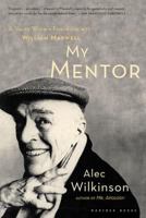 My Mentor: A Young Writer's Friendship with William Maxwell 0618123016 Book Cover