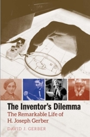 The Inventor's Dilemma: The Remarkable Life of H. Joseph Gerber 0300123507 Book Cover