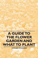 A Guide to the Flower Garden and What to Plant 1446537390 Book Cover