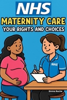 NHS Maternity Care: Your Rights and Choices: Birth Plans, Midwife Care, and Postnatal Support - What Every Expectant Parent Needs to Know (NHS Self Help Guides) B0FMFTL3K6 Book Cover