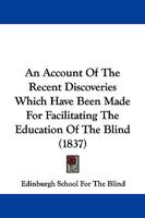 An Account Of The Recent Discoveries Which Have Been Made For Facilitating The Education Of The Blind 1437472923 Book Cover