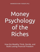 Money Psychology of the Riches: How the Wealthy Think, Decide, and Build Lasting Financial Freedom B0H3CGKBTW Book Cover