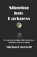 Slipping Into Darkness: For anyone dealing with vision loss and those who love them 1089918070 Book Cover