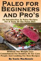 Paleo for Beginners and Pro's: An Introduction To Paleo Recipes For A Taste Of The Paleo Diet Without The Weight Loss Commitment For Newbies Or For Cave People Just Looking For New Recipes 1517550009 Book Cover