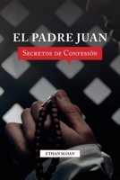 El padre Juan: Secretos de confesión B0C2SQ1Y89 Book Cover