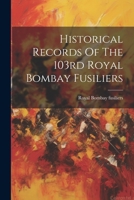 Historical Records Of The 103rd Royal Bombay Fusiliers 1021365122 Book Cover