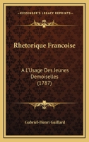Rhetorique Francoise: A L’Usage Des Jeunes Demoiselles (1787) 1120025192 Book Cover