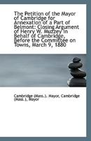 The Petition of the Mayor of Cambridge for Annexation of a Part of Belmont: Closing Argument of Henr 1011523337 Book Cover