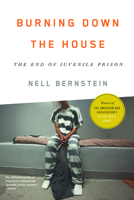 Burning Down the House: The End of Juvenile Prison 1595589562 Book Cover