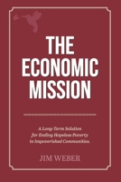The Economic Mission: A Long-Term Solution for Ending Hopeless Poverty in Impoverished Communities B0CFZMXW3K Book Cover