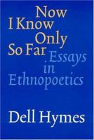 Now I Know Only So Far: Essays in Ethnopoetics 0803273355 Book Cover