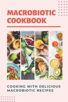 Macrobiotic Cookbook: Cooking With Delicious Macrobiotic Recipes: Foods Of Macrobiotic B09FS584QD Book Cover