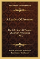A Leader Of Freemen: The Life Story Of Samuel Chapman Armstrong, Brevet Brigadier-general, U. S. A 1017488231 Book Cover