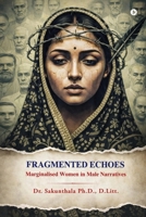 Fragmented Echoes: Marginalised Women in Male Narratives B0GYJMS4SF Book Cover
