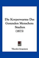 Die Korperwarme Des Gesunden Menschen: Studien (1873) 1161105255 Book Cover