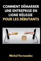 COMMENT DÉMARRER UNE ENTREPRISE EN LIGNE RÉUSSIE POUR LES DÉBUTANTS (French Edition) 1689725982 Book Cover