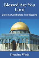 Blessed Are You Lord: Blessing God Before The Blessing 1515314057 Book Cover