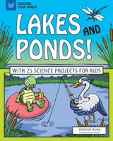 Lakes and Ponds!: With 25 Science Projects for Kids 1619306999 Book Cover