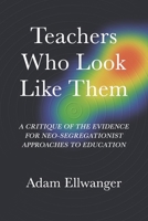 Teachers Who Look Like Them: A Critique of the Evidence for Neo-Segregationist Approaches to Education (Peerless Scholarly Research) B0GPQWB1NL Book Cover