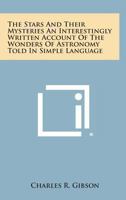 The Stars and Their Mysteries an Interestingly Written Account of the Wonders of Astronomy Told in Simple Language 1013943066 Book Cover